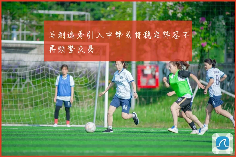 马刺选秀引入中锋或将稳定阵容不再频繁交易